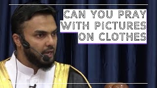 Can you pray with pictures on clothes? I MUSLEH KHAN