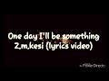 One Day I Ll Be Something Lyrics Video