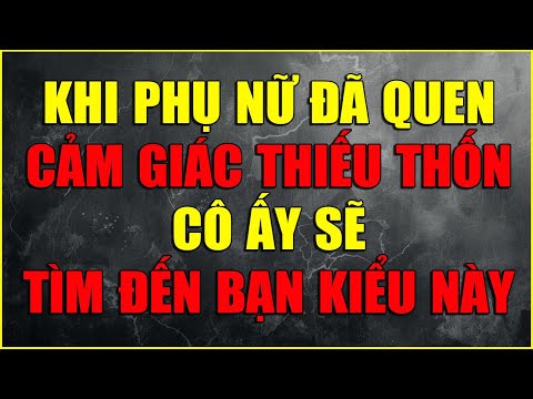 KHI PHỤ NỮ ĐÃ QUEN CẢM GIÁC THIẾU THỐN CÔ ẤY SẼ TÌM ĐẾN BẠN KIỂU NÀY