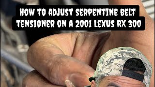 How to adjust serpentine belt pretensioner ￼on a 2001 Lexus RX300 v6 3.0 Most v6 Toyota are the save
