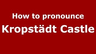 How to pronounce Kropstädt Castle