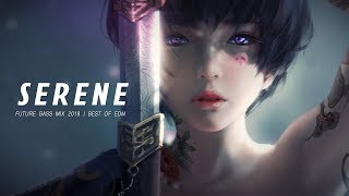 Serene - Best Future Bass Mix  Best of EDM 2018