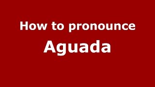 How to pronounce Aguada