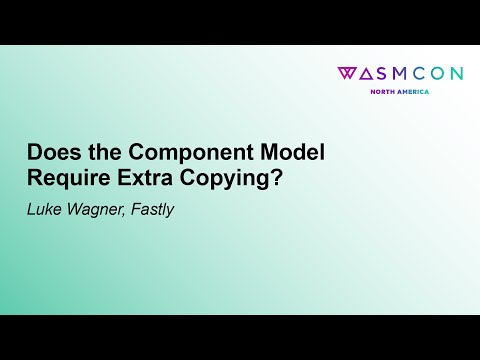 Does the Component Model Require Extra Copying? - Luke Wagner, Fastly
