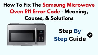 How to Fix the Samsung Microwave Oven E11 Error Code — Meaning, Causes, & Solutions