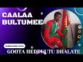 Caalaa Bultumee Goota Hedduutu Dhalate Oromo Music