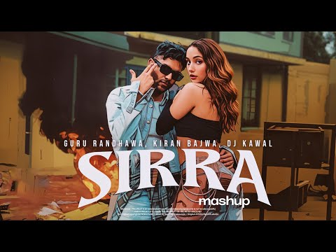 SIRRA (MASHUP) - DJ KAWAL, GURU RANDHAWA, KIRAN BAJWA