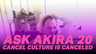 Ask Akira #020 - Cancel Culture Is Canceled