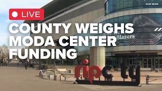 WATCH: Multnomah County discusses Moda Center funding proposal