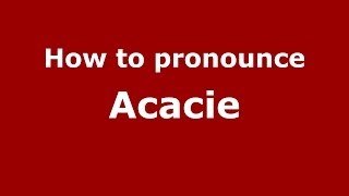 How to pronounce Acacie