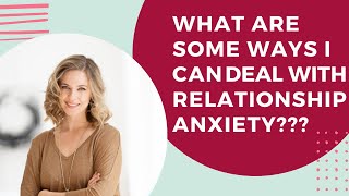 What are some different ways to get rid of relationship anxiety???