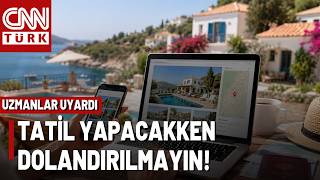 "Çok Uygun Fiyatlıysa Dikkat Edin" Yazlık Kiralarken Dolandırılmamak İçin Bunlar