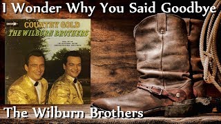 The Wilburn Brothers - I Wonder Why You Said Goodbye