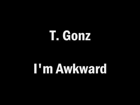 T. Gonz - "I'm Awkward"