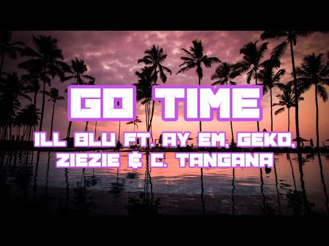 Go Time - iLL BLU Ft. Ay Em, Geko, ZieZie & C. Tangana (Lyrics)