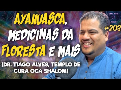 AYAHUASCA, MEDICINAS DA FLORESTA E MAIS - DR TIAGO ALVES - EXPERIMENTAÇÕES AO VIVO - Isto Não É #208