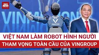 Tỷ phú Phạm Nhật Vượng đặt cược vào cuộc chiến nghìn tỷ USD: Robot Việt đang bước ra thế giới? 
