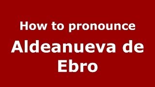 How to pronounce Aldeanueva De Ebro