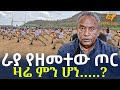 Ethiopia ራያ የዘመተው ጦር ዛሬ ምን ሆነ