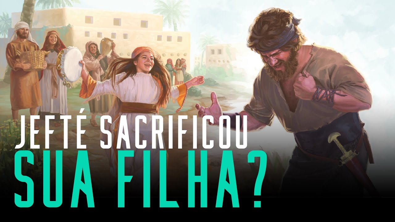 Fala sério, pastor: Jefté sacrificou sua filha mesmo? Deus aceita sacrifícios humanos?