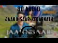 JAAN NISAAR KEDARNATH 8D AUDIO BY 8D AUDIOS SUSHANT SINGH RAJPUT SARA ALI KHAN