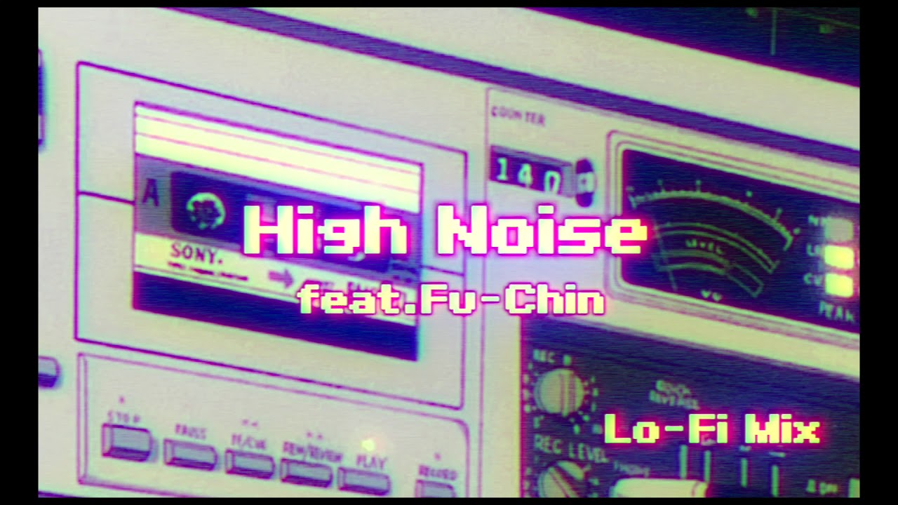 Ｈｉｇｈ   Ｎｏｉｓｅ     ｆｅａｔ. Ｆｕ－Ｃｈｉｎ （Lo-Fi Mix）