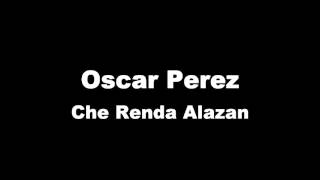 Video thumbnail of "Oscar Perez Che Renda Alazan 2016"