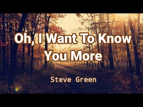 Oh, I Want To Know You More by Steve Green (Lyric Video)