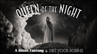 QUEEN of the NIGHT (A Silent Fantasy) by Dirt Poor Robins