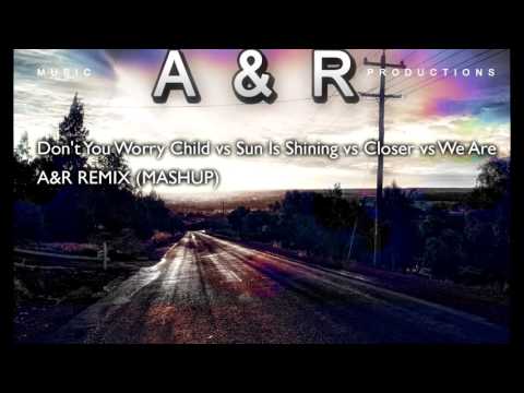 Don't You Worry Child vs Sun Is Shining vs Closer vs We Are Legend A&R REMIX(MASHUP)