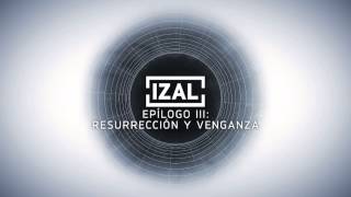 IZAL - Epílogo III: Resurreción y Venganza