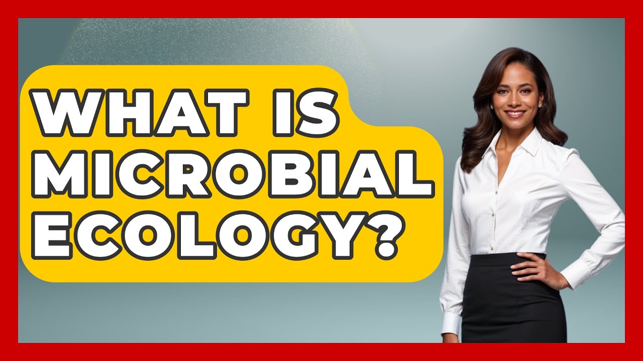 What Is Microbial Ecology? - Ecosystem Essentials