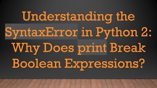 Download the video "Understanding the SyntaxError in Python 2: Why Does print Break Boolean Expressions?"