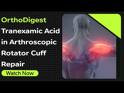 Tranexamic Acid in Arthroscopic Rotator Cuff Repair: A Comprehensive Review - OrthoDigest Episode 1