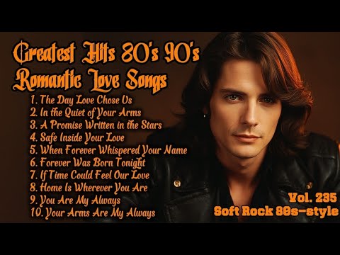 Greatest Hits Romantic Love Songs 💖 Love Songs 80's 90's - Soft Rock Ballads - Playlist Vol. 235