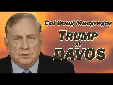 Col Douglas Macgregor: TRUMP at DAVOS