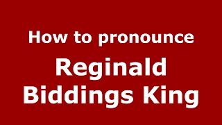 How to pronounce Reginald Biddings King