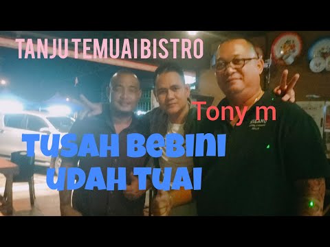 TUSAH BEBINI UDAH TUAI TONY M LIVE BA TANJU TEMUAI BISTRO 