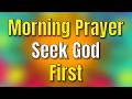 Seek God First Before Anything Else | Morning Prayer to Start Your Day