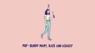 PUP - Bloody Mary, Kate And Ashley (Audio)