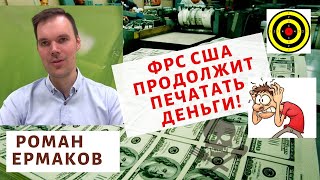 Роман Ермаков - ФРС США продолжит печатать деньги!