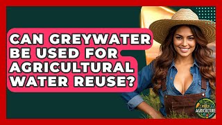 Can Greywater Be Used For Agricultural Water Reuse? - The World of Agriculture