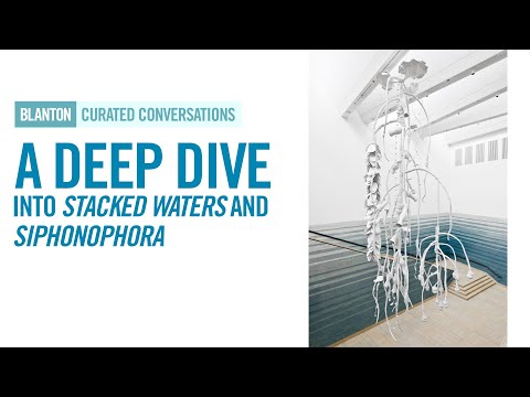 BLANTON CURATED CONVERSATIONS - A Deep Dive into "Stacked Waters" and "Siphonophora"