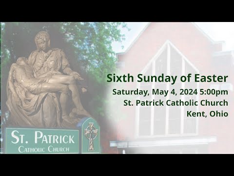 St. Patrick Parish, Kent, Ohio - 6th Sunday of Easter - May 4, 2024 5 pm