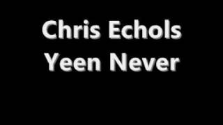 Chris Echols  - Yeen Never