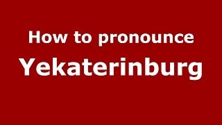 How to pronounce Yekaterinburg