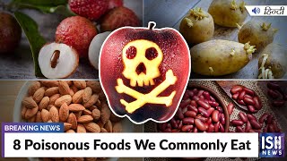 8 Poisonous Foods We Commonly Eat