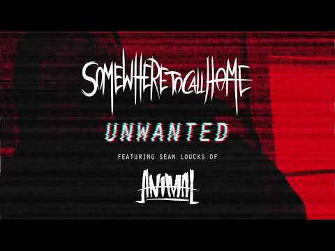 Somewhere To Call Home - Unwanted (ft. Sean Loucks of Animal)