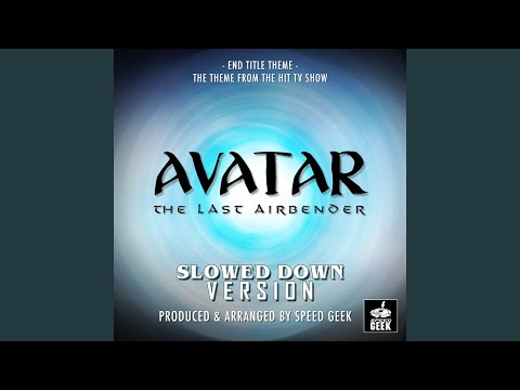 Avatar, The Last Airbender End Title Theme (From \Avatar, The Last Airbender\) (Slowed Down...
