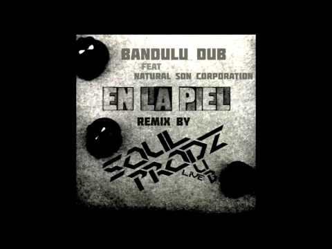 Bandulu Dub Ft. Natural Son Corporation - En La Piel (Soulprodz Dub Version) [FREE DUBLOAD]
